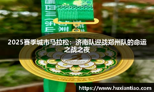 2025赛季城市马拉松：济南队迎战郑州队的命运之战之夜
