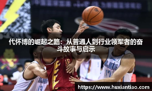 代怀博的崛起之路：从普通人到行业领军者的奋斗故事与启示